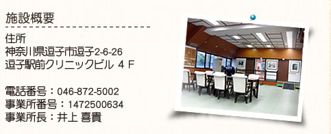 施設概要　住所「神奈川県逗子市逗子2-6-26　逗子駅前クリニックビル ４Ｆ」　電話番号：046-872-5002　事業所番号：　事業所長：